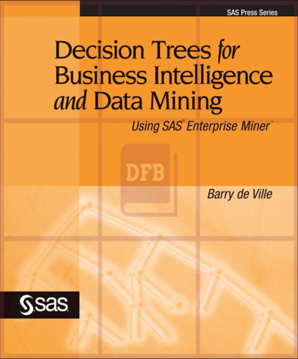 Decision Trees for Business Intelligence and Data Mining: Using SAS Enterprise Miner