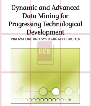 Dynamic and Advanced Data Mining for Progressing Technological Development: Innovations and Systemic Approaches-1st Edition